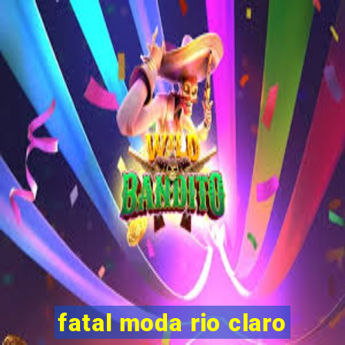 fatal moda rio claro